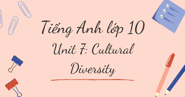Từ vựng tiếng Anh lớp 10 | Unit 7: Cultural Diversity - Đa dạng văn hóa